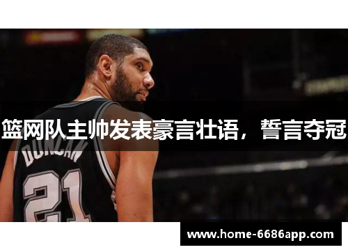 篮网队主帅发表豪言壮语，誓言夺冠