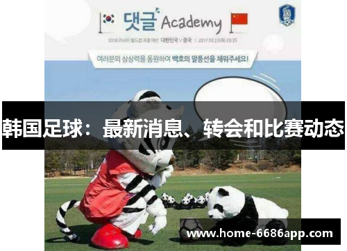 韩国足球：最新消息、转会和比赛动态