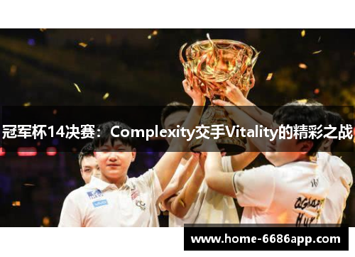 冠军杯14决赛：Complexity交手Vitality的精彩之战